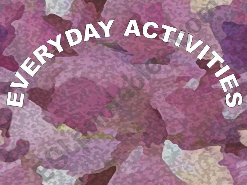 EVERYDAY ACTIVITIES - Part 1 of 3