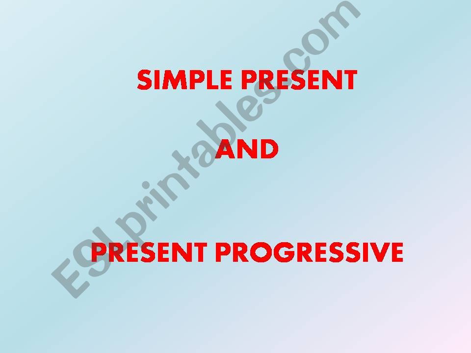 SIMPLE PRESENT AND PRESENT PROGRESSIVE