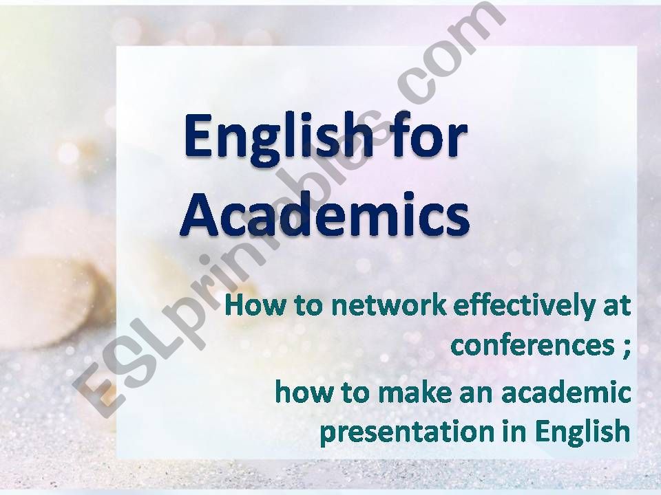 How to network effectively at conferences ; how to make an academic presentation in English 