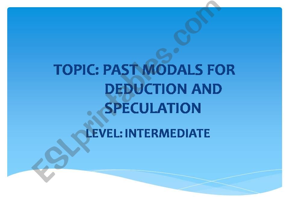 PAST MODALS FOR DEDUCTION AND SPECULATION