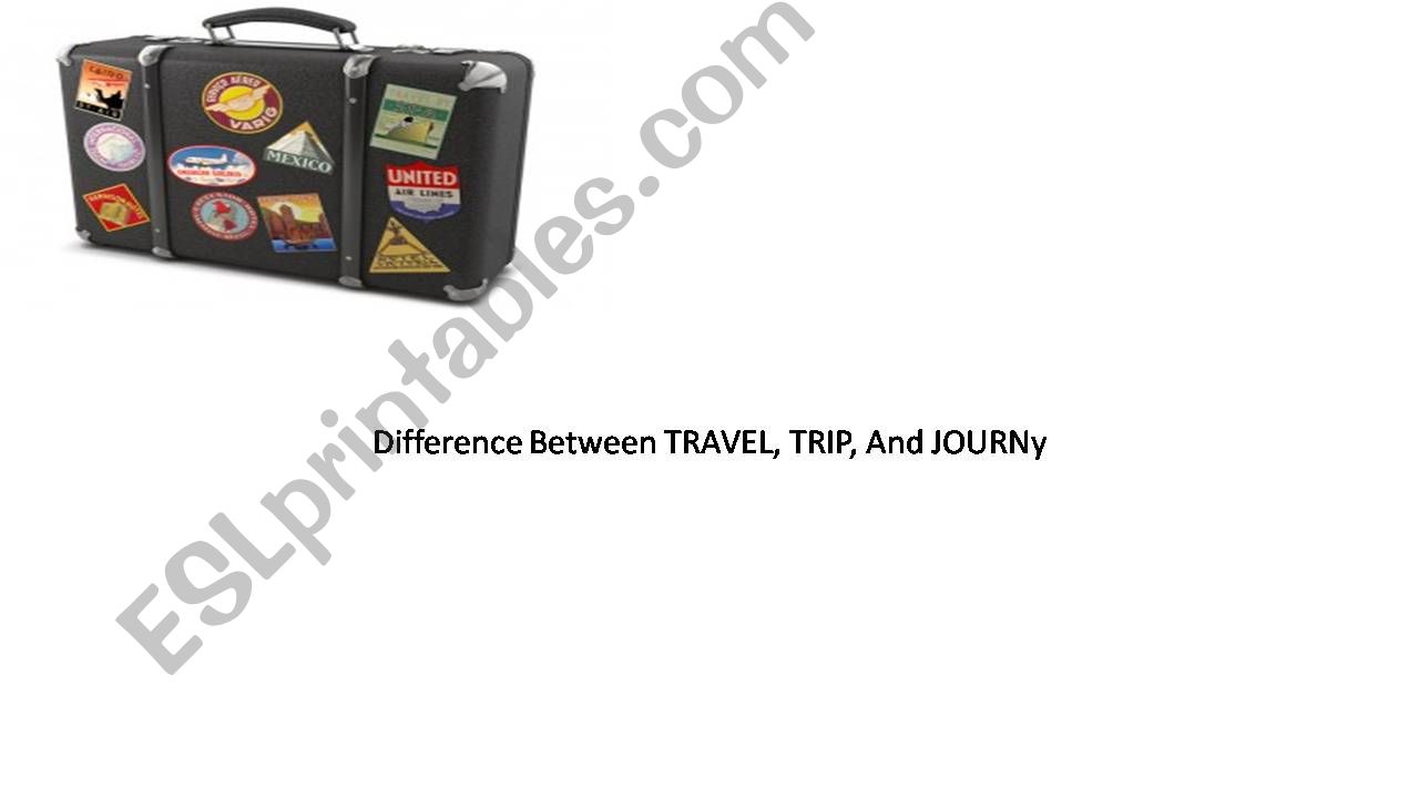 Difference Between TRAVEL, TRIP, And JOURNEY