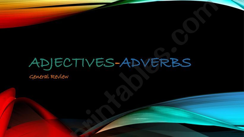 ADJECTIVES-ADVERBS: General Review