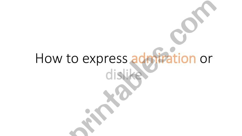 How to express admiration or dislike 