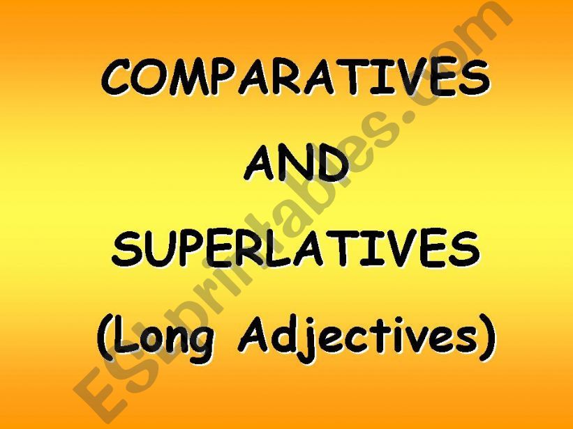 COMPARATIVES AND SUPERLATIVES - LONG ADJECTIVES (1 of  4)