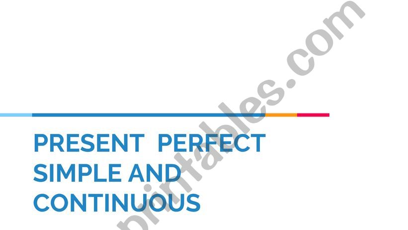 PRESENT  PERFECT SIMPLE AND CONTINUOUS