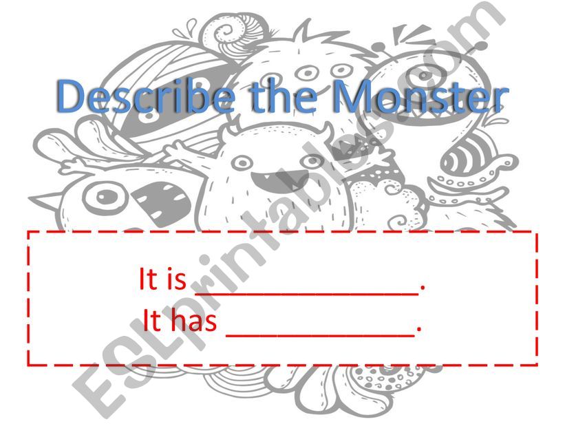 Describe the Monster (It is../It has..)