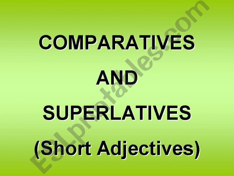 COMPARATIVES AND SUPERLATIVES - Short Adjectives (1 of 3)