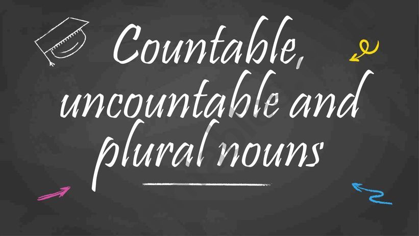 Countable, uncountable and plural nouns
