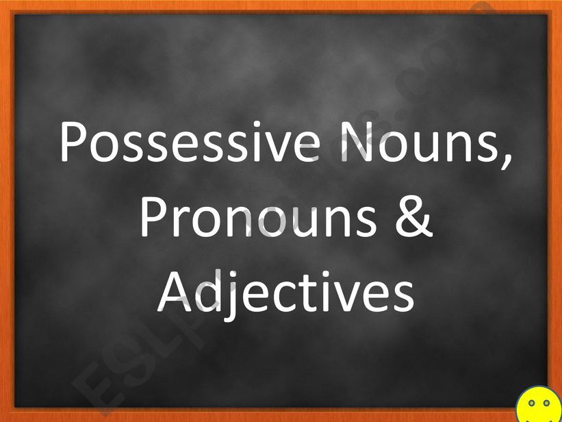 Possessive Nouns, Pronouns & Adjectives