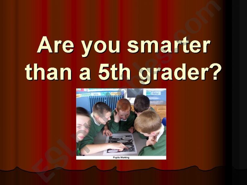 Are you smarther than a 5th grader?
