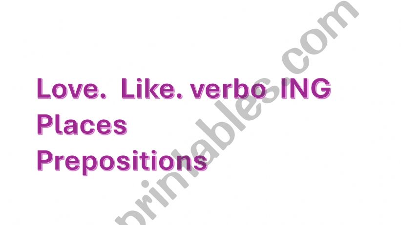 love. Like + verbo + ing - prepositions - places