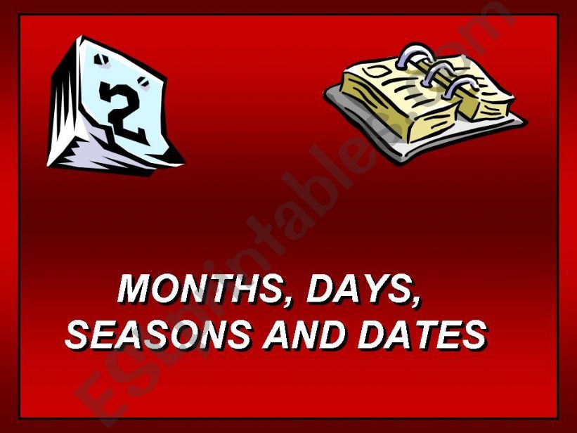 MONTHS, DAYS, SEASONS AND DATES