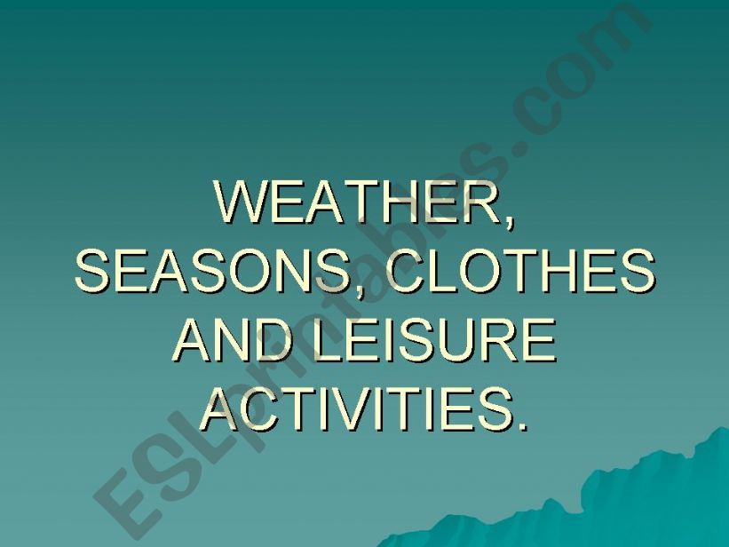 WEATHER, SEASONS, CLOTHES AND LEISURE ACTIVITIES
