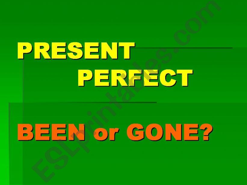 been or gone  (present perfect)