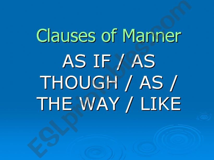 Clauses of Manner (as if/as though/as/the way/like)