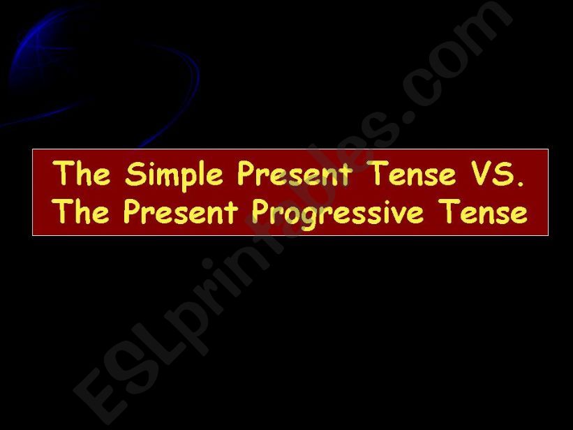 The Simple Present Tense VS. The Present Progressive Tense