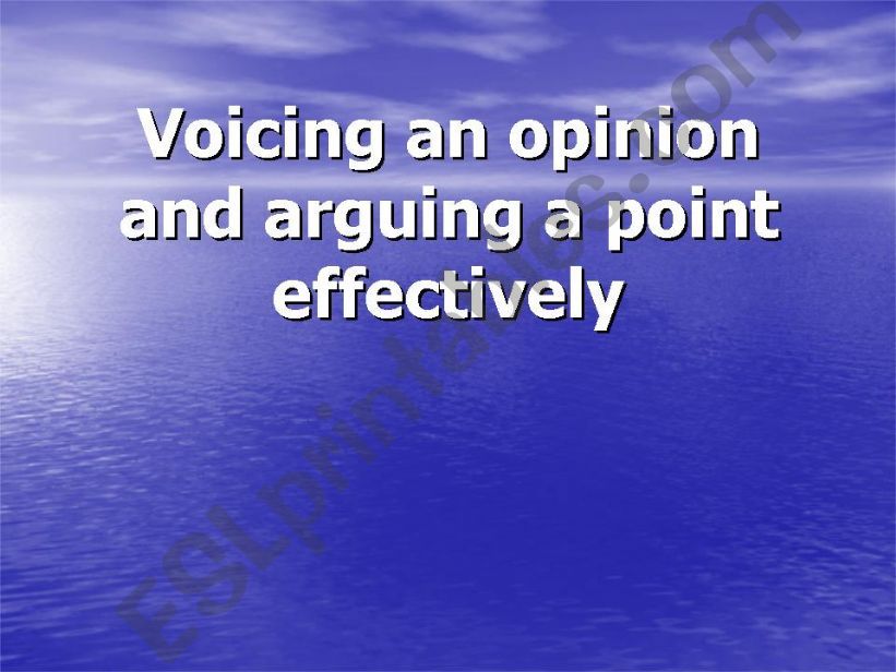 Voicing an opinion and arguing a point effectively