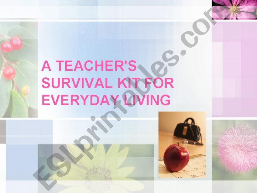 A TEACHERS SURVIVAL KIT FOR EVERYDAY LIVING