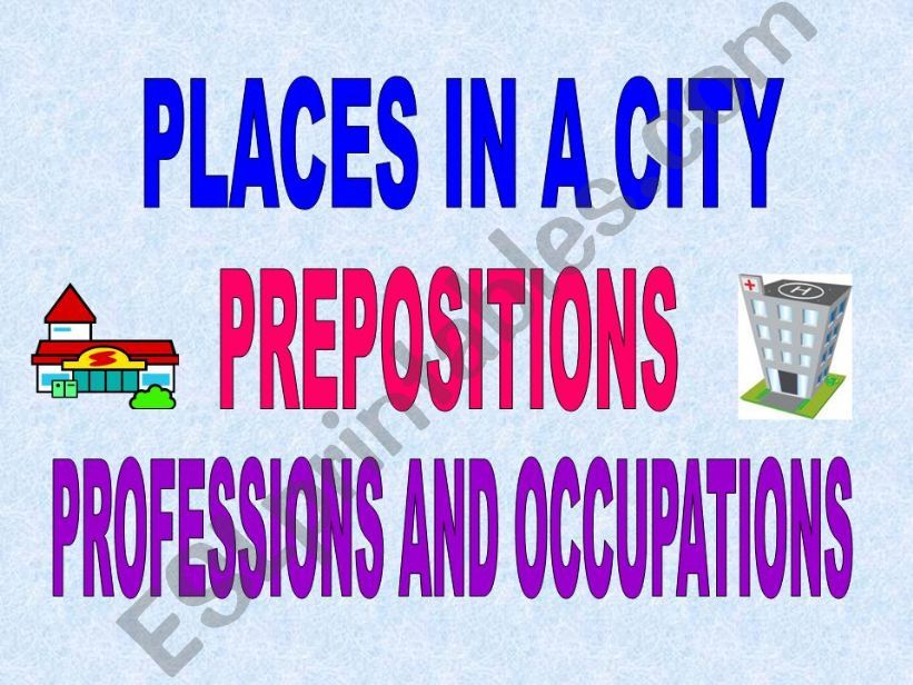 PLACES IN A CITY, PREPOSITIONS, PROFESSIONS!