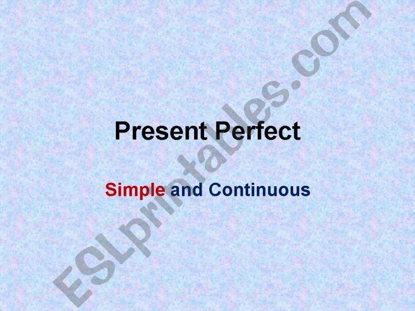 Present Perfect - simple and continuous 