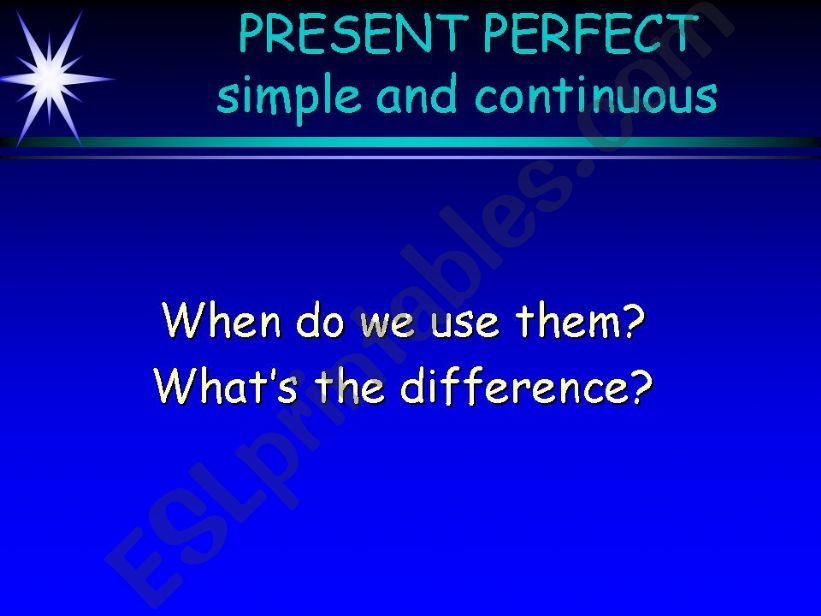 Present Perfect, simple and continuous.