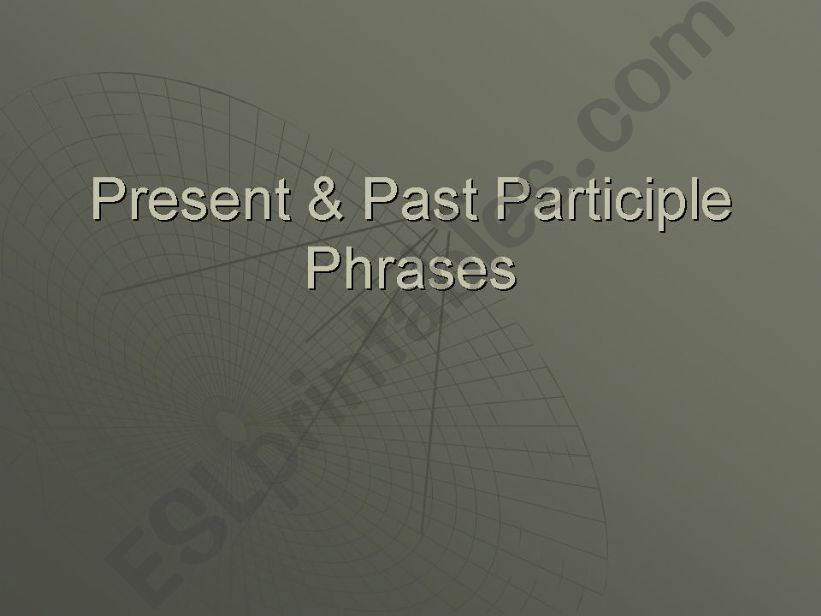 Present & Past Participle Phrases