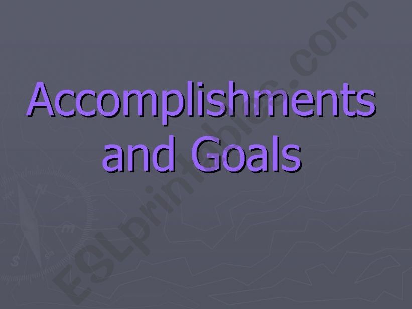 Accomplishments and Goals (Simple Past and Present Perfect, Future with would like and Future Perfect
