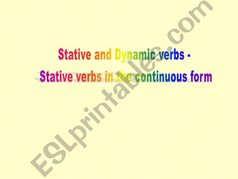 STATIVE AND DYNAMIC VERBS - STATIVE VERBS IN THE CONTINUOUS FORM