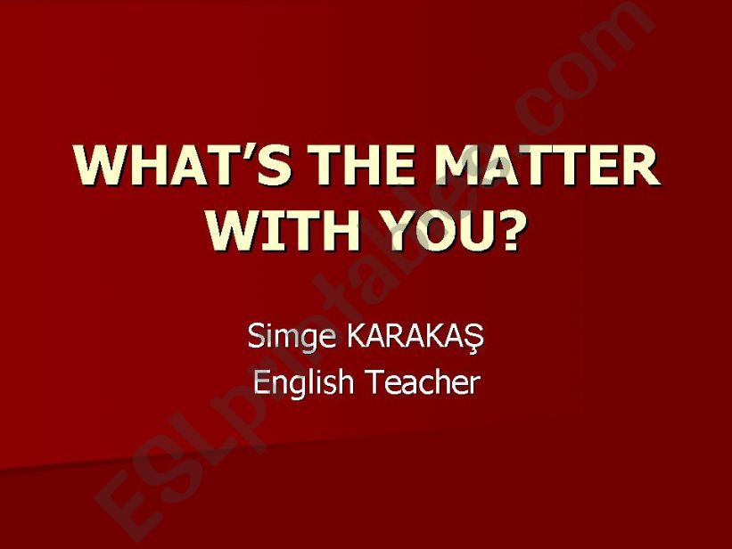 WHATS THE MATTER WITH YOU? - WHY DONT YOU.....?