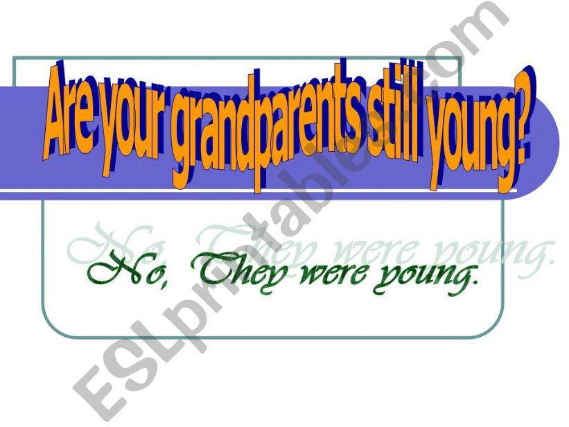Are your grandparents still young?