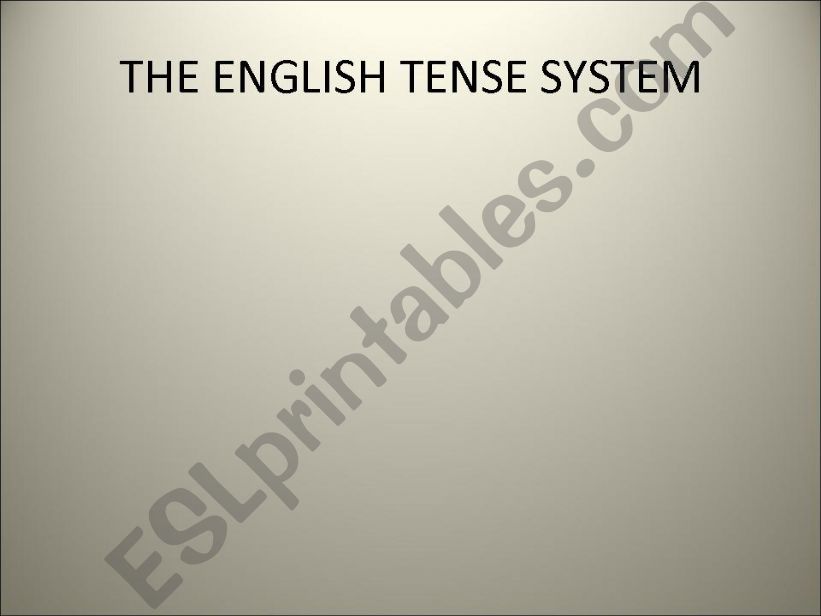 THE ENGLISH TENSE SYSTEM Part one (had to split it into 2 parts)