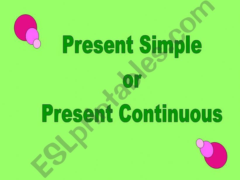 Present Simple - Present Continuous