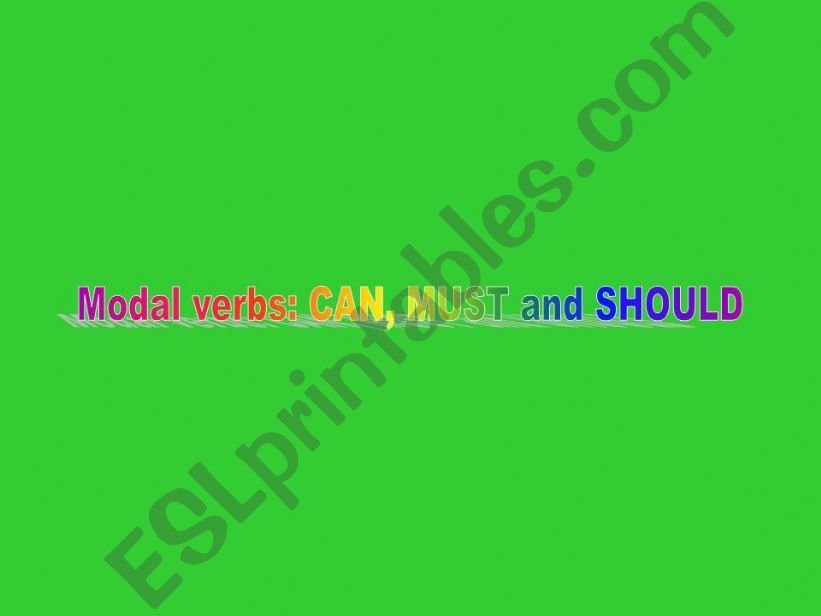 MODAL VERBS: CAN, MUST AND SHOULD