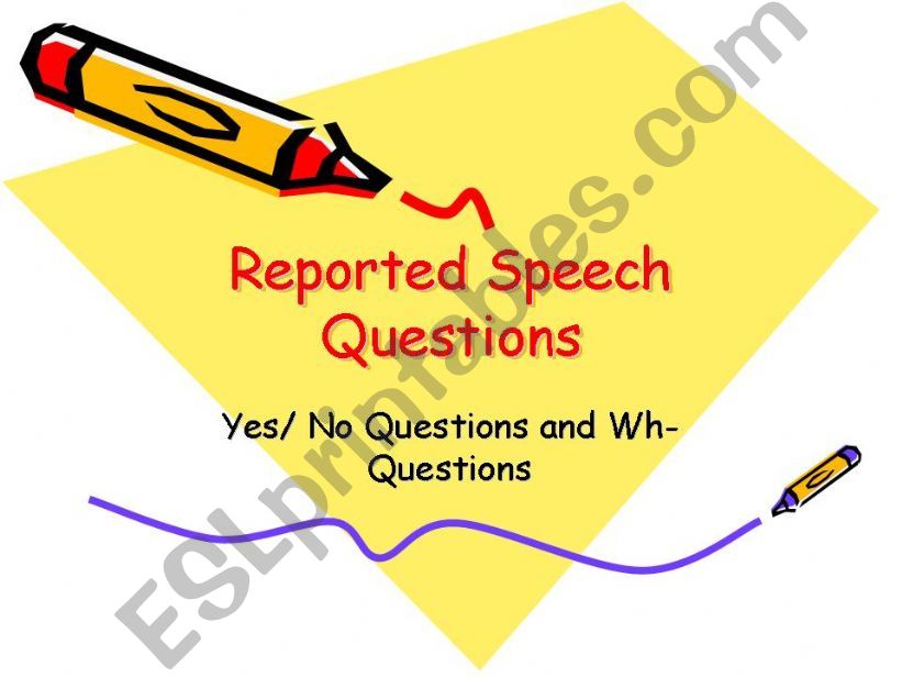 Reported Questions: Yes/No questions and Wh- questions