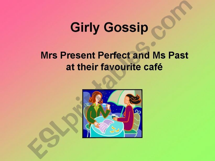 Girly Gossip: The Present Perfect vs the Simple Past