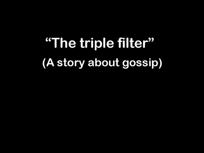 The triple filter: A story about gossip