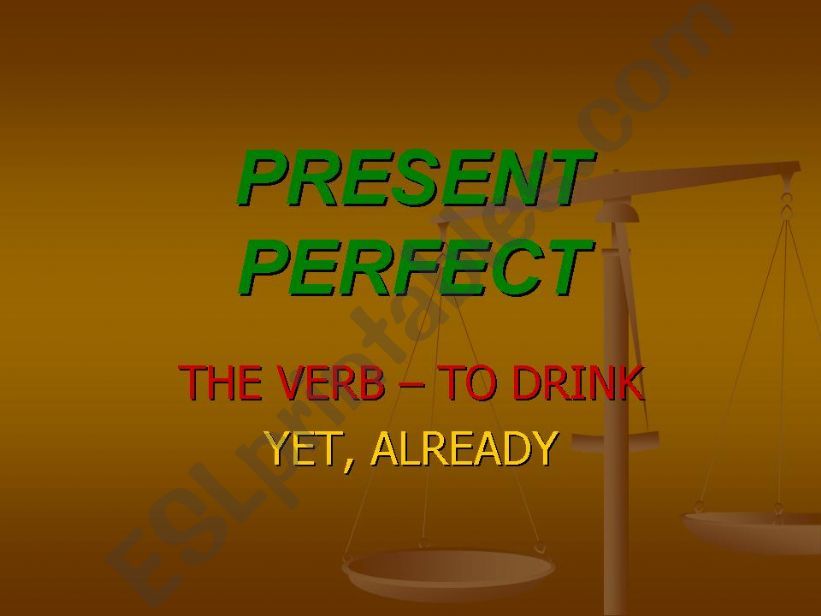 PRESENT PERFECT - TO DRINK , YET AND ALREADY