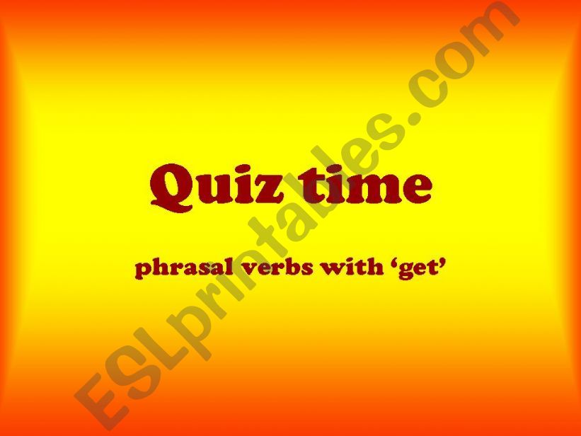 Quiz time 2 - phrasal verbs with get
