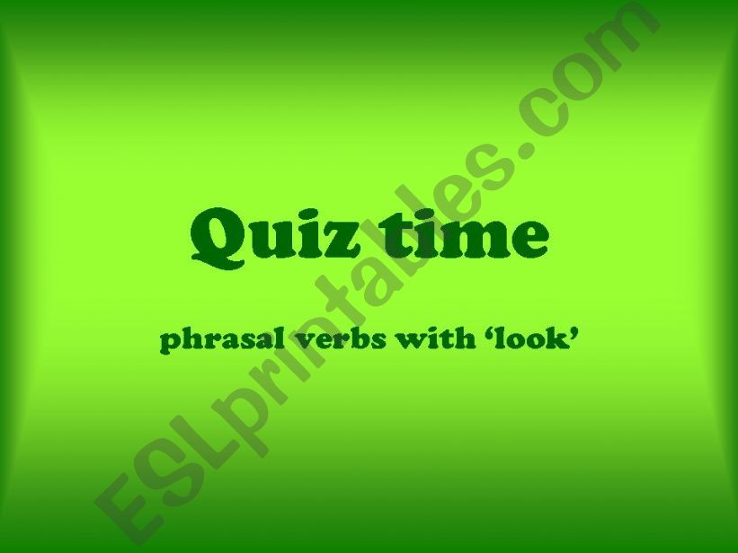 Quiz time 3 - phrasal verbs with look