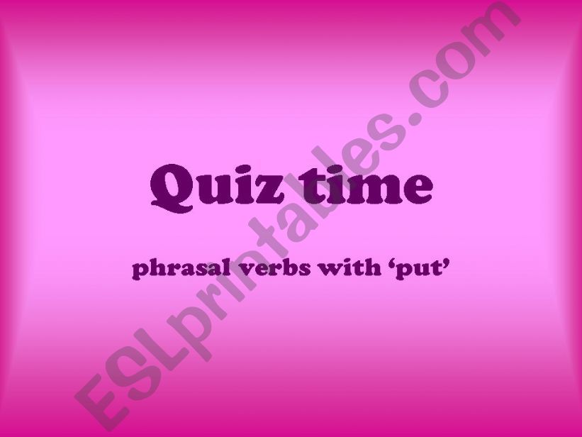 Quiz time 4 - phrasal verbs with put