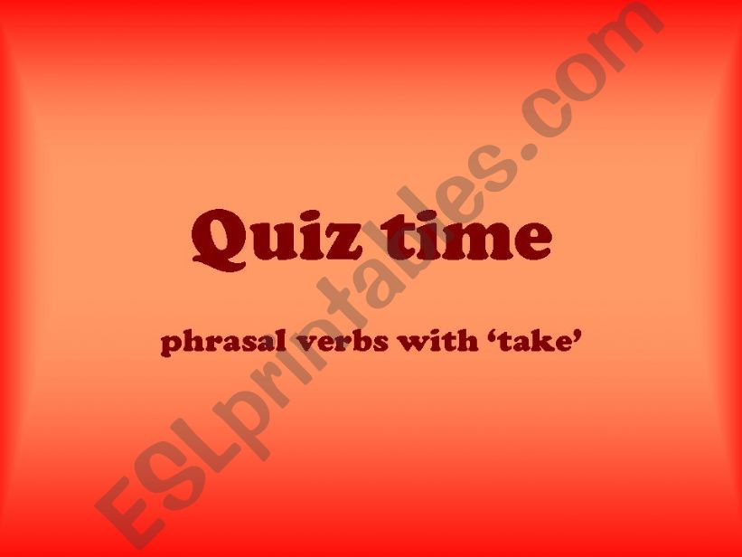 Quiz time 5 - phrasal verbs with take