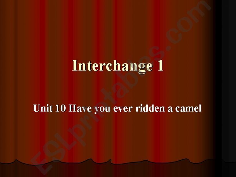 Interchange 1 Unit 10 Have you ever ridden a camel?