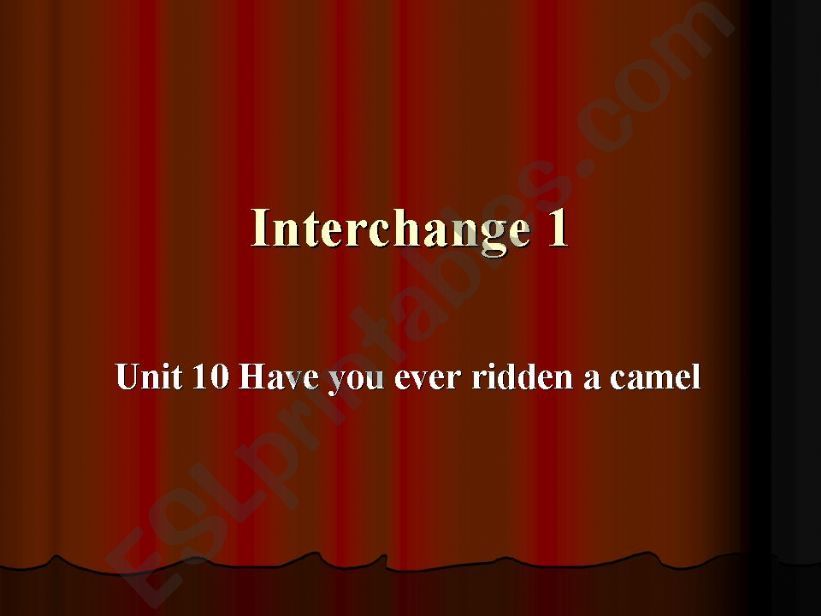 Interchange 1 Unit 10 Have you ever ridden a camel?