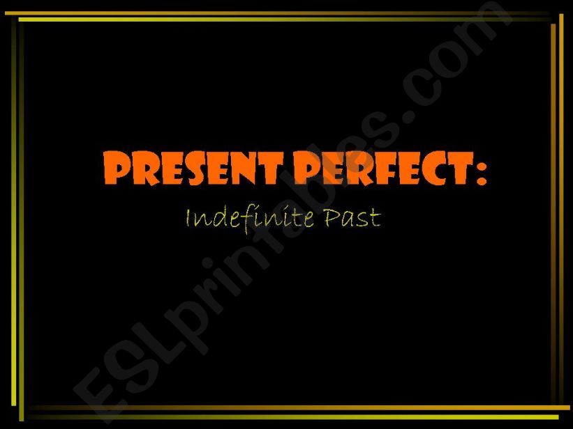 PRESENT PERFECT - INDEFINITE PAST