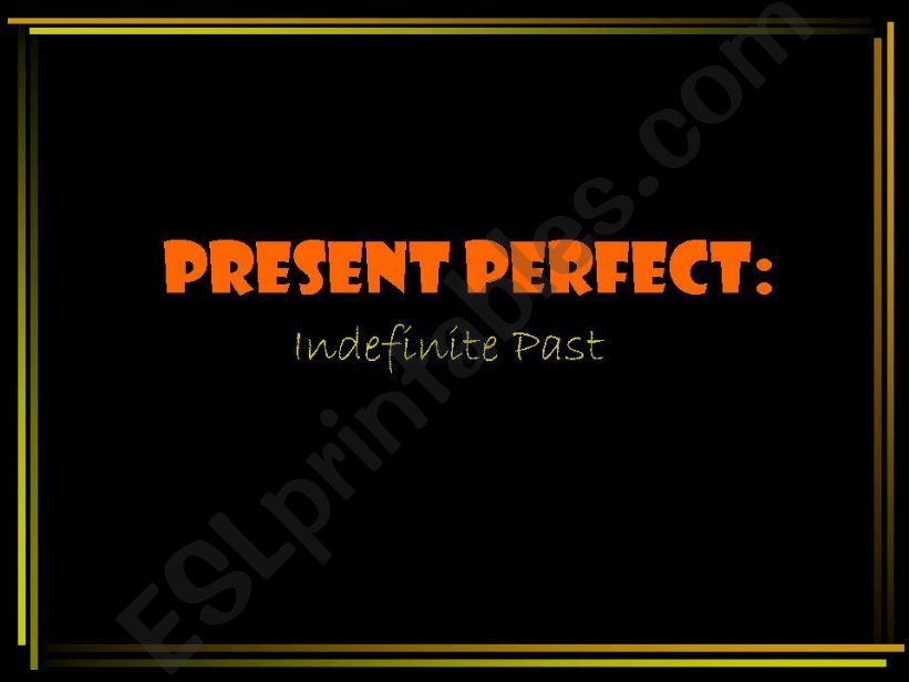 PRESENT PERFECT - INDEFINITE PAST