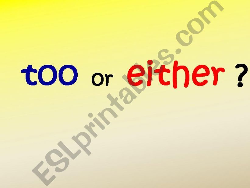 TOO  or  EITHER powerpoint
