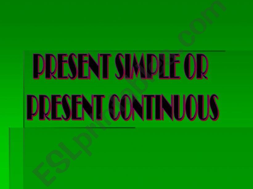 SIMPLE PRESENT VS. PRESENT CONTINUOUS