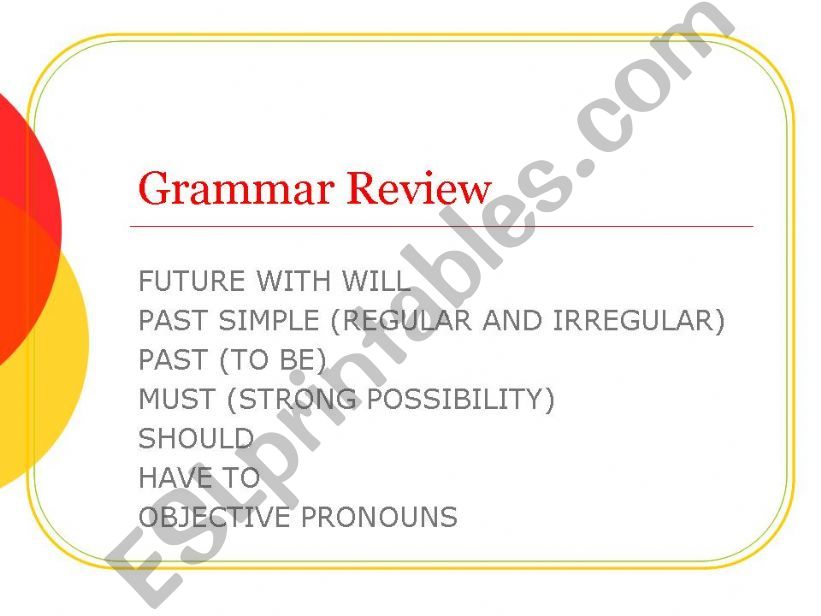Grammar review - will, past simple (reg, irreg and to be), must, should, have to, objective pronouns - guide and practice
