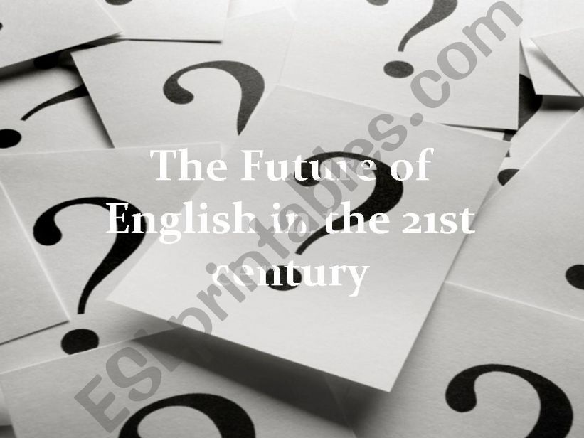 ENGLISH IN THE 21ST CENTURY - FUTURE OF ENGLISH LANGUAGE