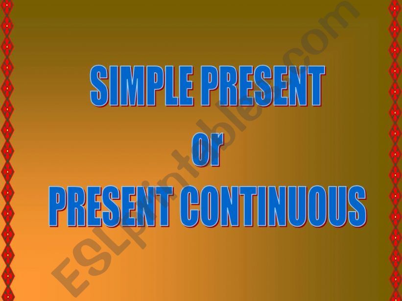 SIMPLE PRESENT or PRESENT CONTINUOUS